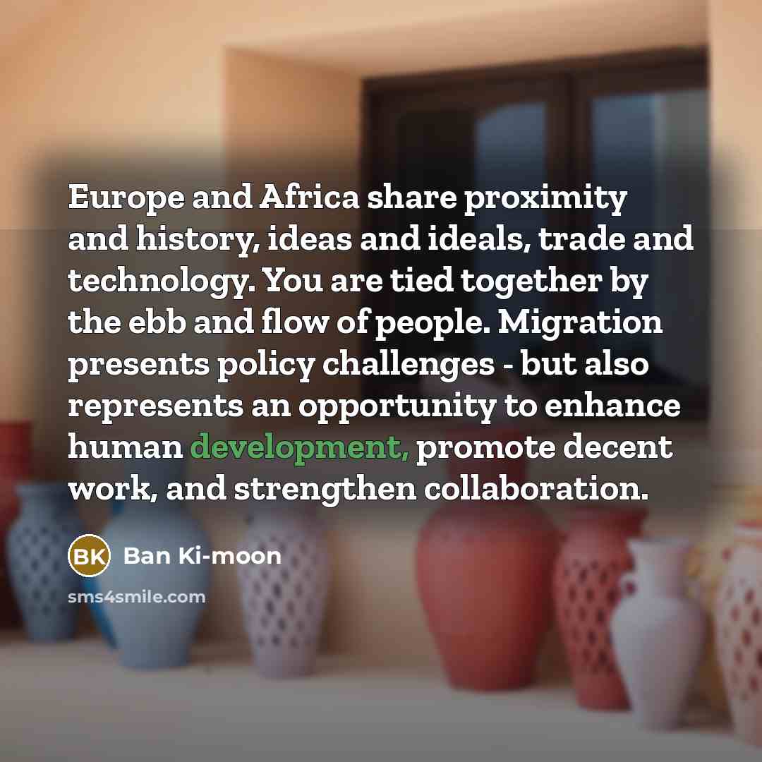 “Europe and Africa share proximity and history, ideas and ideals,…” quote by Ban Ki-moon