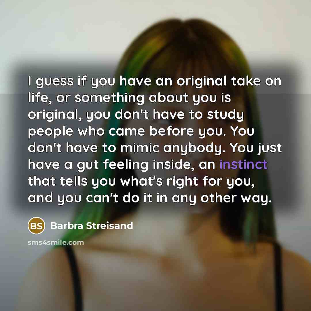 “I guess if you have an original take on life,…” quote by Barbra Streisand