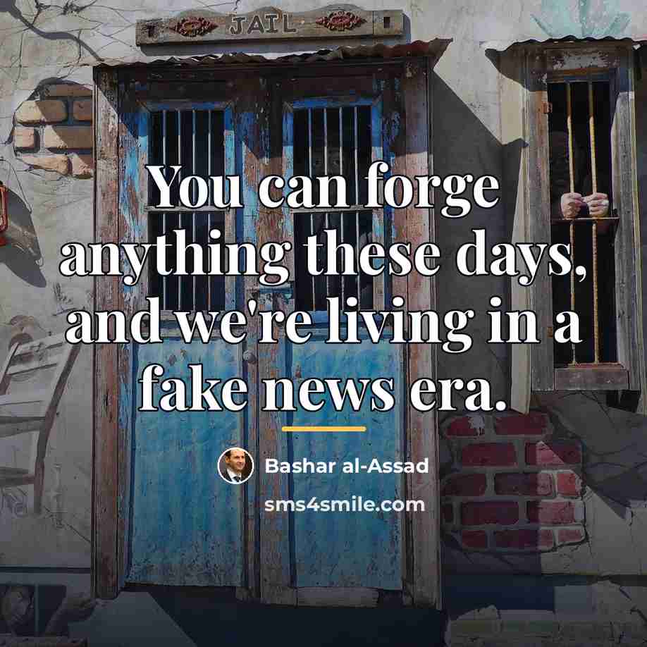 “You can forge anything these days, and we're living in…” quote by Bashar al-Assad