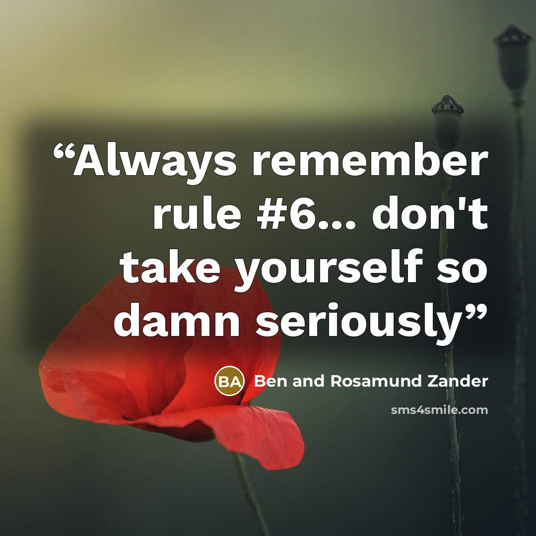 “Always remember rule #6... don't take yourself so damn seriously” quote by Ben and Rosamund Zander