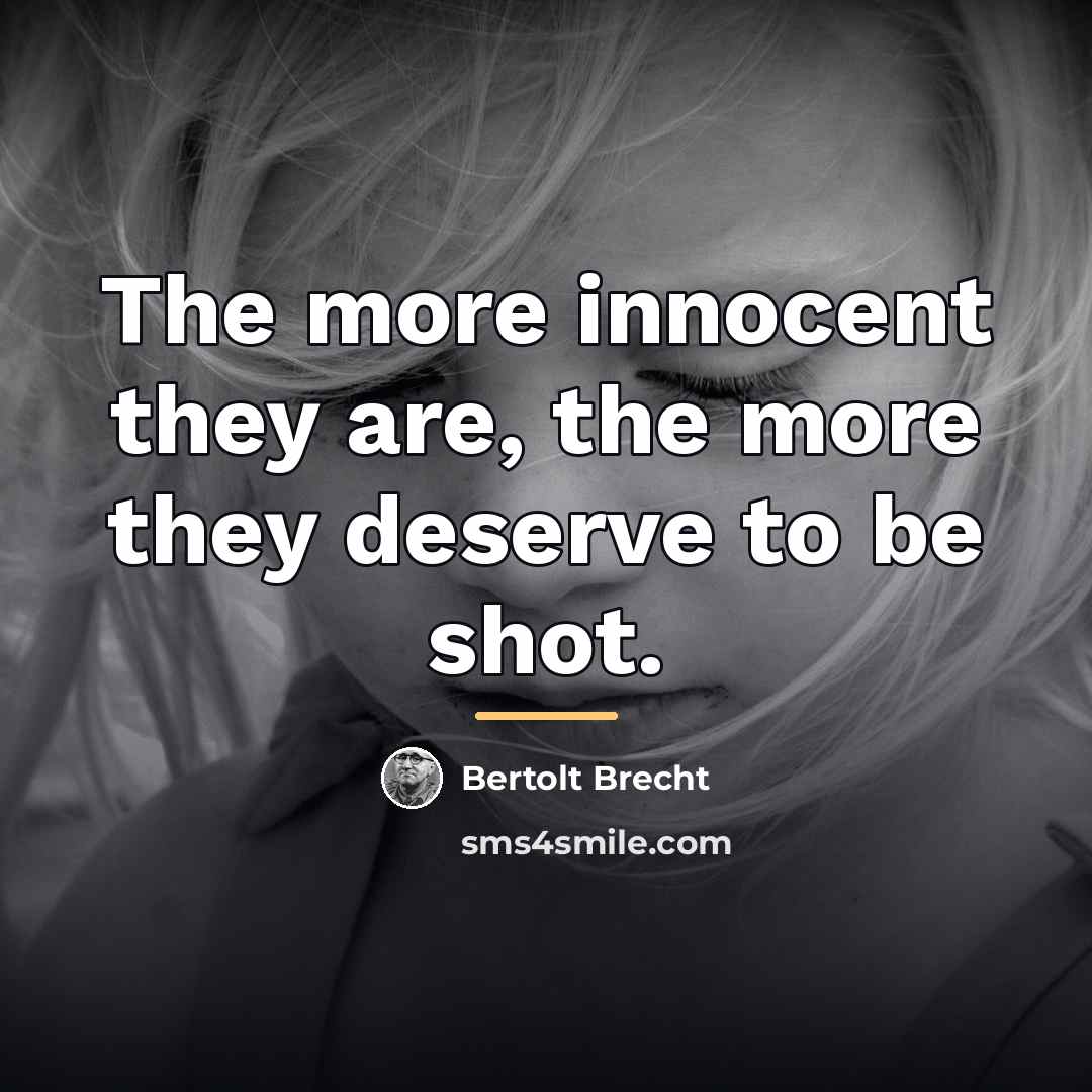 “The more innocent they are, the more they deserve to…” quote by Bertolt Brecht