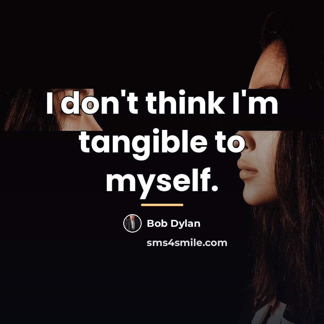 “I don't think I'm tangible to myself.…” quote by Bob Dylan