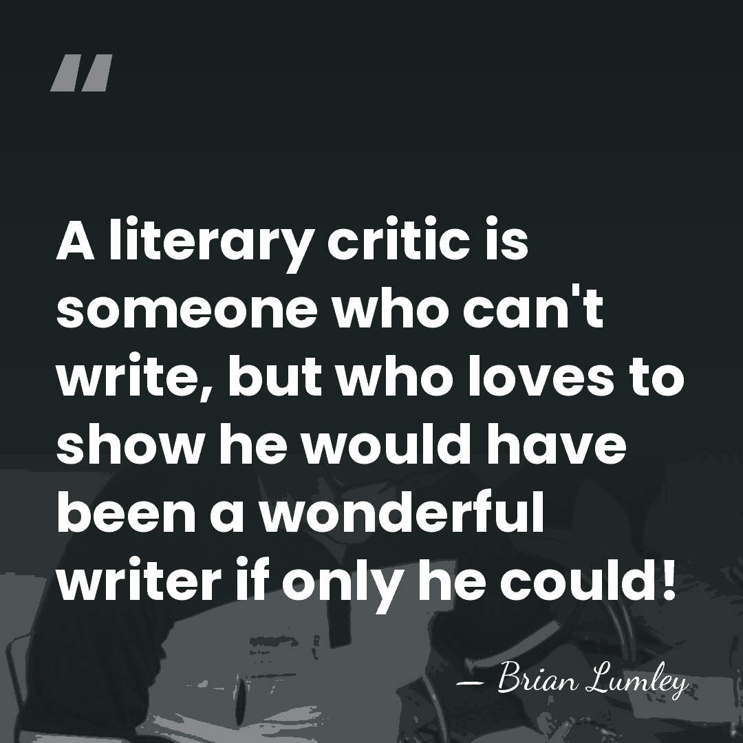 A literary critic is someone who can't write, but who loves to&hellip; - Brian Lumley
