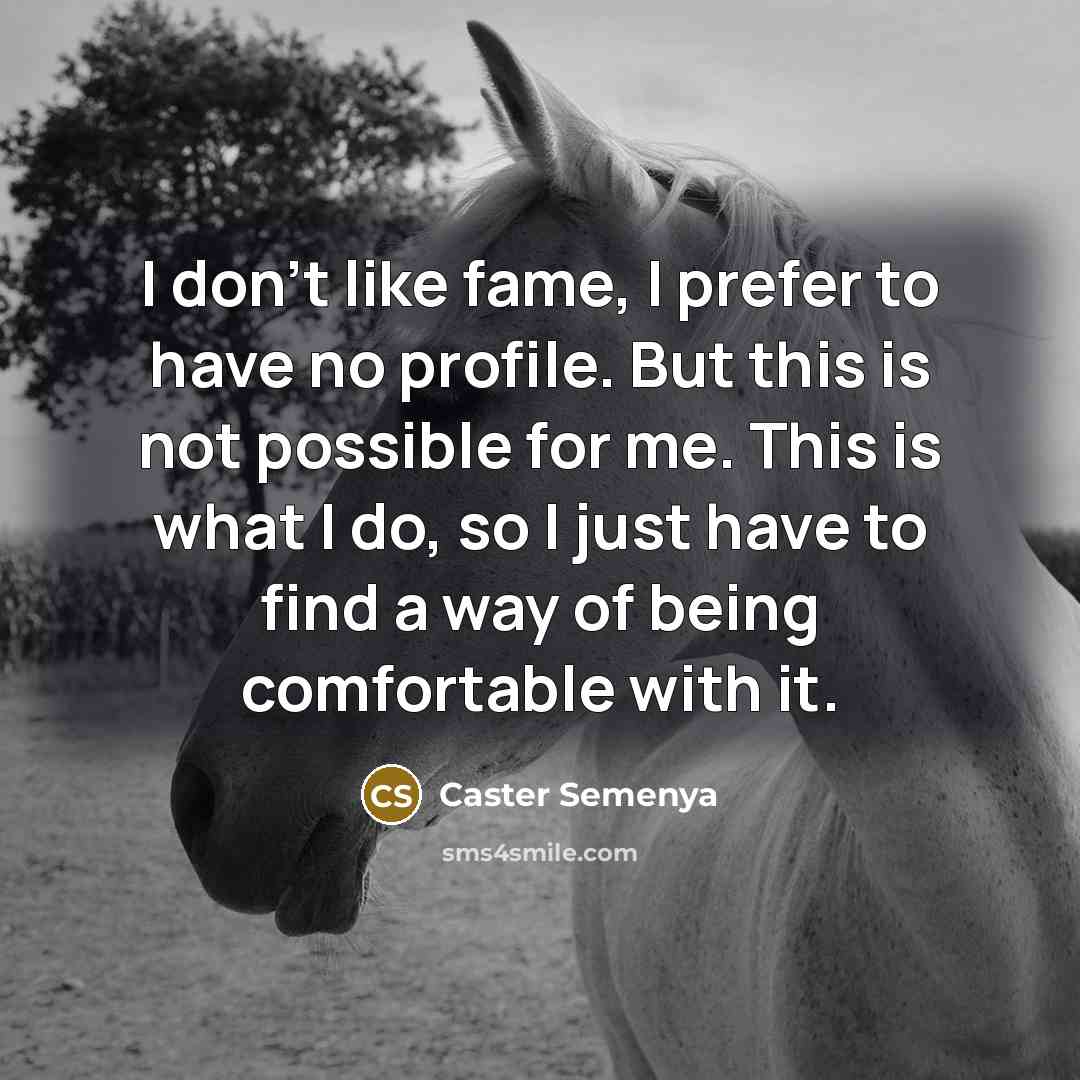 “I don't like fame, I prefer to have no profile.…” quote by Caster Semenya