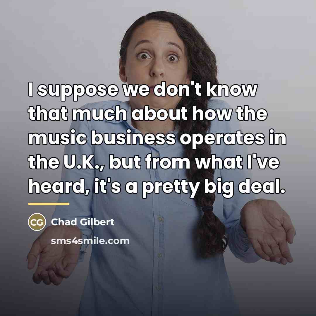 “I suppose we don't know that much about how the…” quote by Chad Gilbert