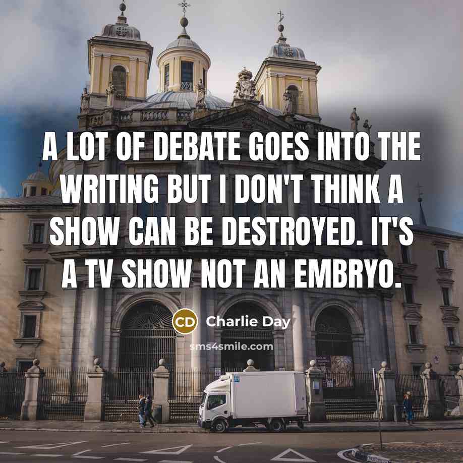 “A lot of debate goes into the writing but I…” quote by Charlie Day