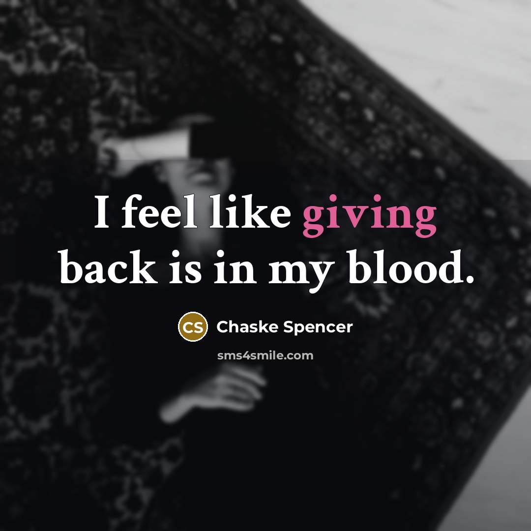 “I feel like giving back is in my blood.…” quote by Chaske Spencer