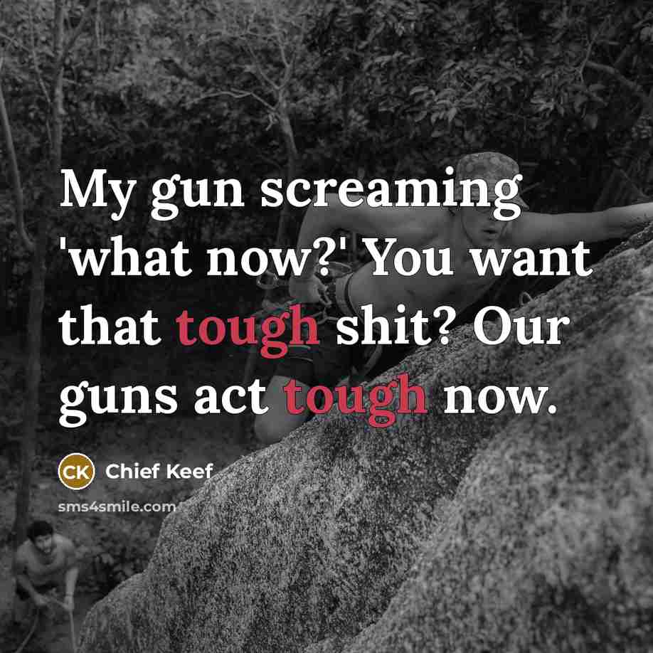 “My gun screaming 'what now?' You want that tough shit?…” quote by Chief Keef