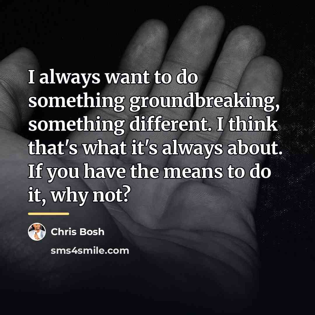 “I always want to do something groundbreaking, something different. I…” quote by Chris Bosh
