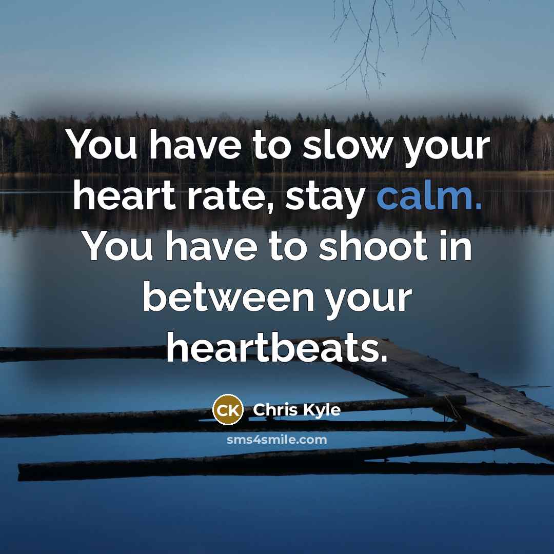 “You have to slow your heart rate, stay calm. You…” quote by Chris Kyle