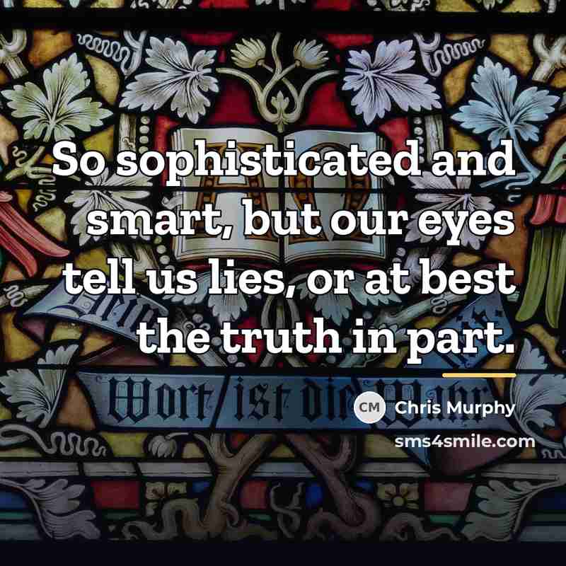 “So sophisticated and smart, but our eyes tell us lies,…” quote by Chris Murphy