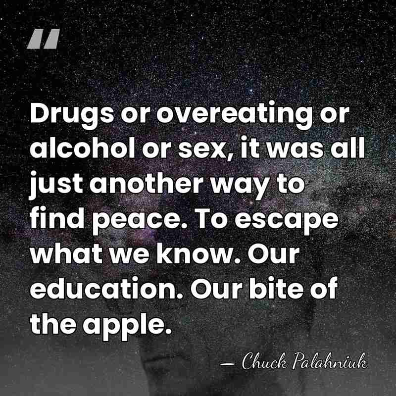Drugs or overeating or alcohol or sex, it was all just another&hellip; - Chuck Palahniuk