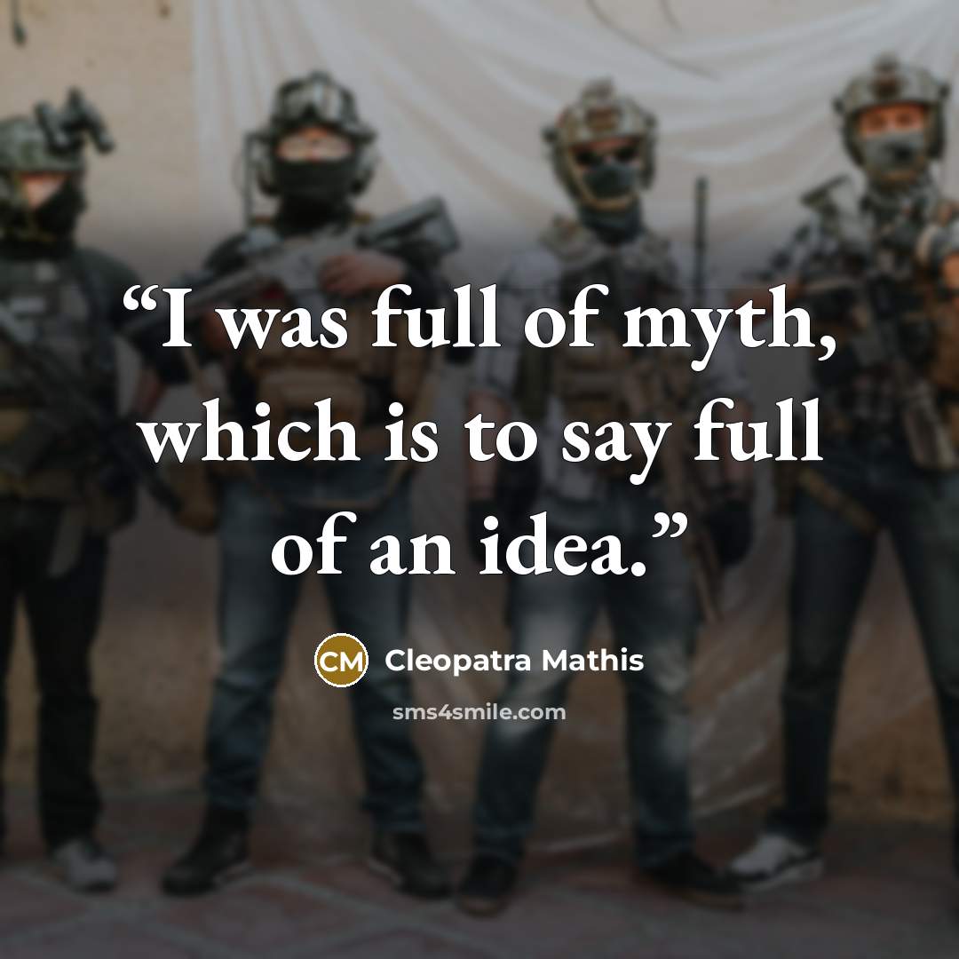 “I was full of myth, which is to say full of an idea.” quote by Cleopatra Mathis