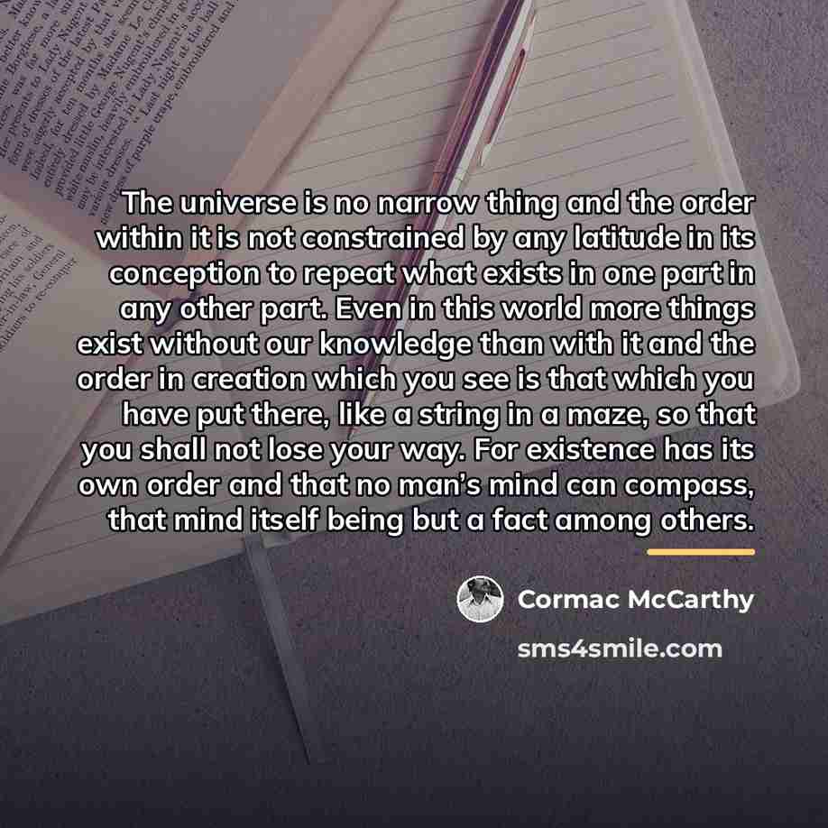 “The universe is no narrow thing and the order within…” quote by Cormac McCarthy