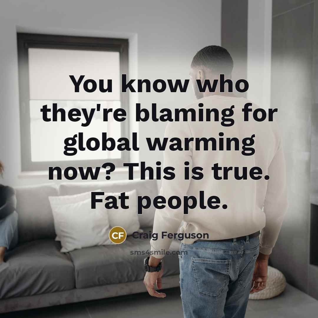 “You know who they're blaming for global warming now? This…” quote by Craig Ferguson