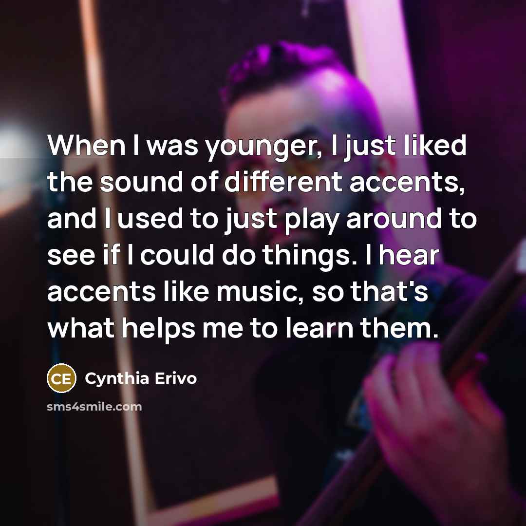 “When I was younger, I just liked the sound of…” quote by Cynthia Erivo