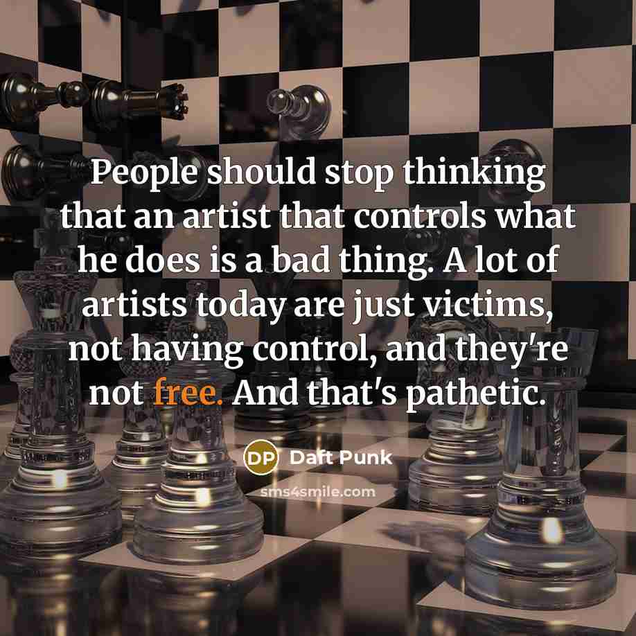 “People should stop thinking that an artist that controls what…” quote by Daft Punk