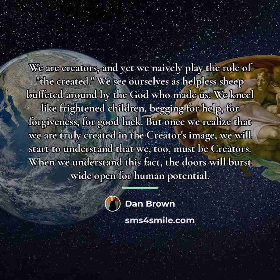“We are creators, and yet we naively play the role…” quote by Dan Brown