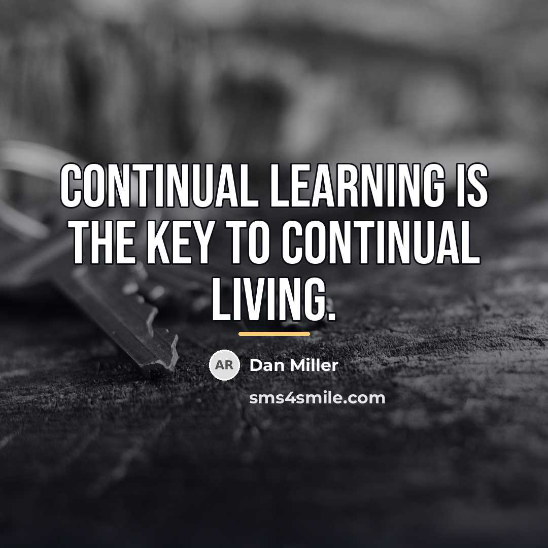 “Continual learning is the key to continual living.…” quote by Dan Miller
