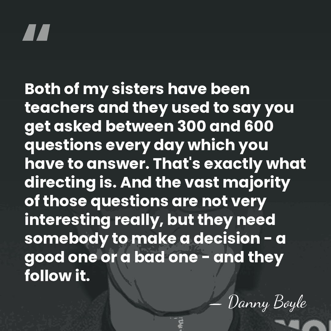 Both of my sisters have been teachers and they used to say&hellip; - Danny Boyle