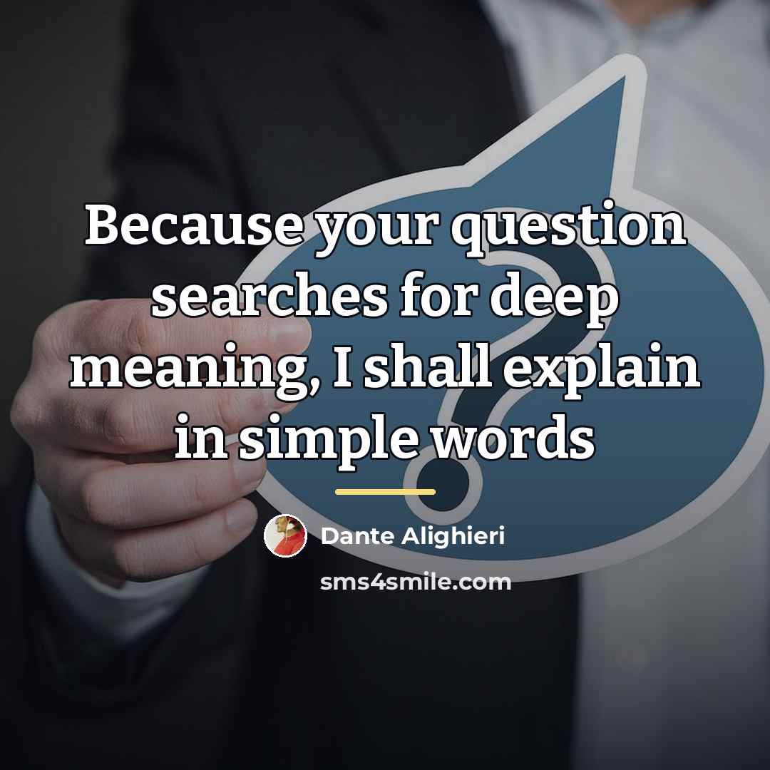 “Because your question searches for deep meaning, I shall explain…” quote by Dante Alighieri