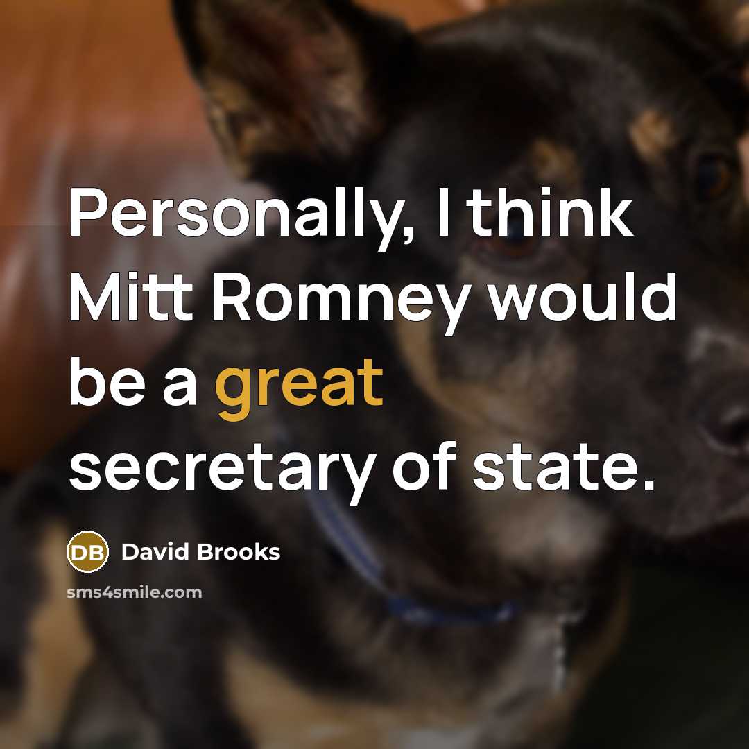 “Personally, I think Mitt Romney would be a great secretary of state.” quote by David Brooks