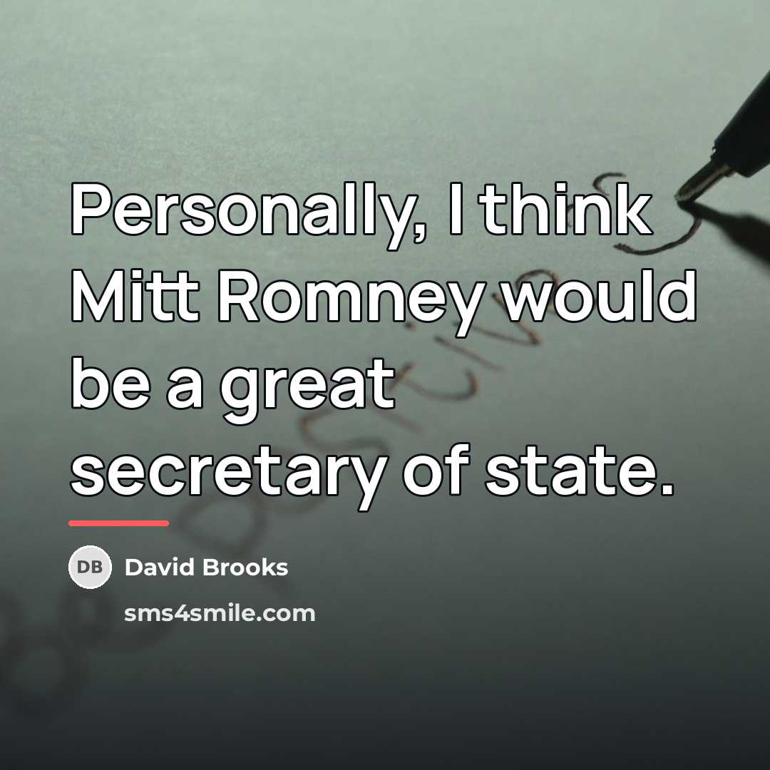 “Personally, I think Mitt Romney would be a great secretary…” quote by David Brooks