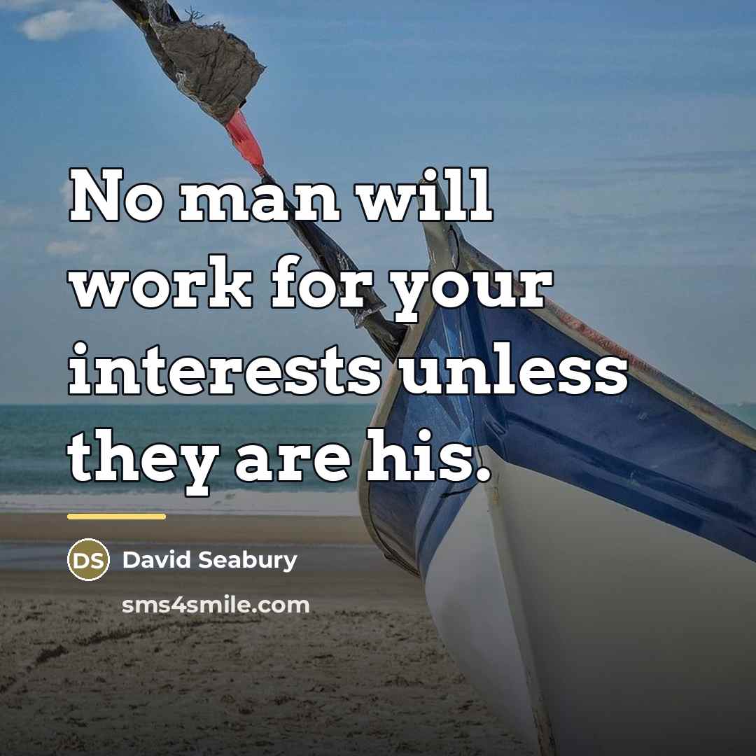 “No man will work for your interests unless they are…” quote by David Seabury