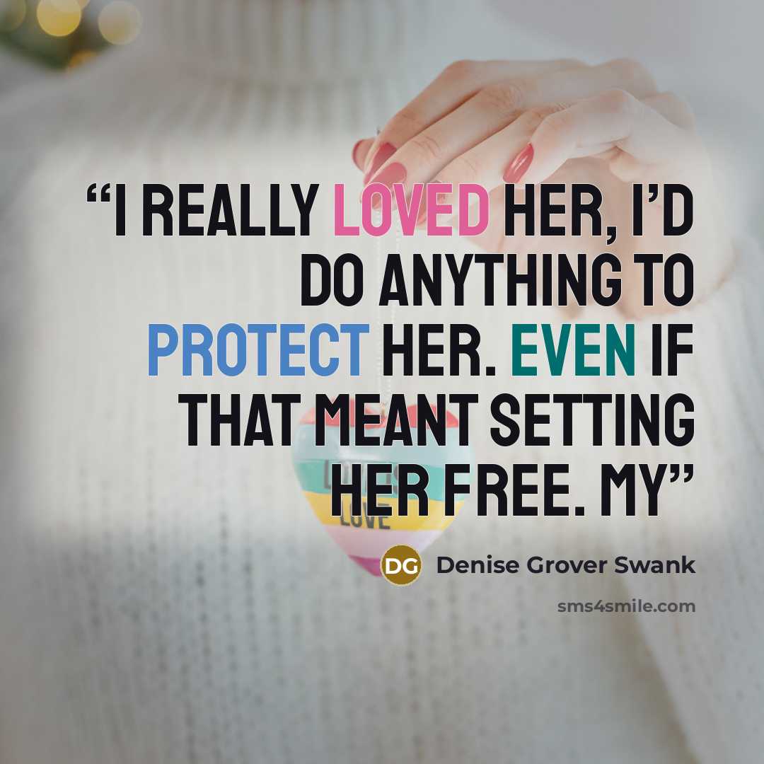 “I really loved her, I’d do anything to protect her. Even if that meant setting her free. My” quote by Denise Grover Swank