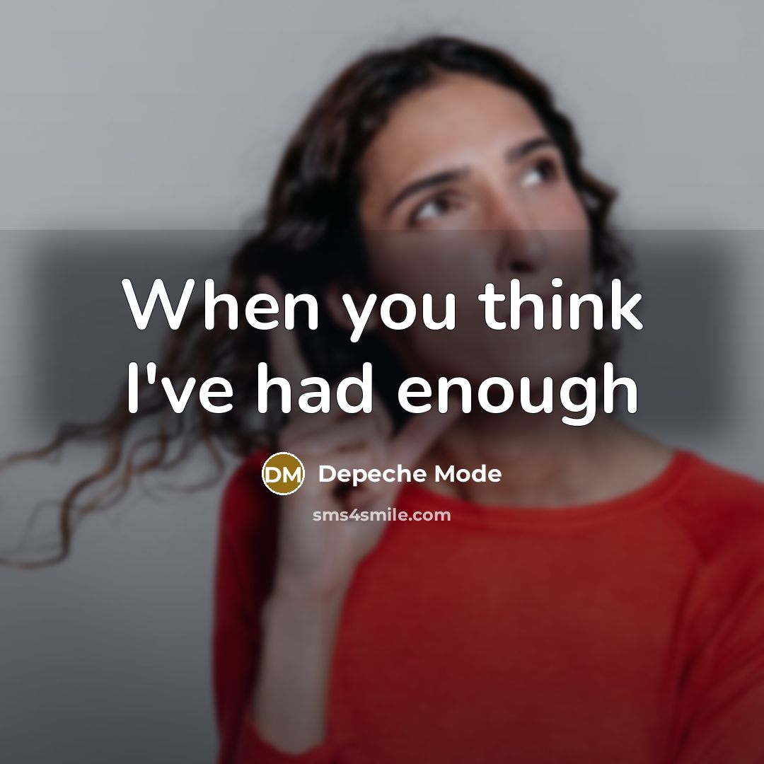“When you think I've had enough…” quote by Depeche Mode
