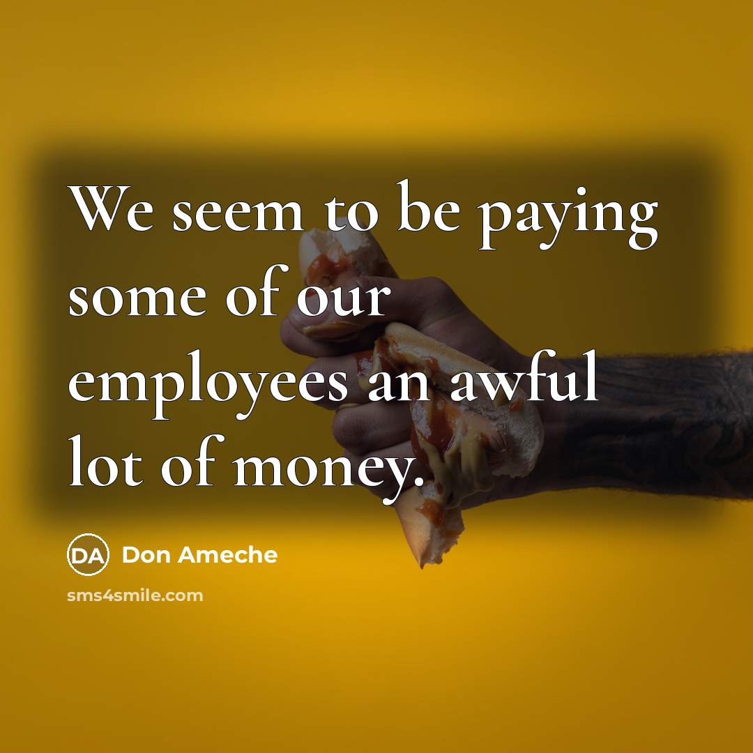 “We seem to be paying some of our employees an…” quote by Don Ameche
