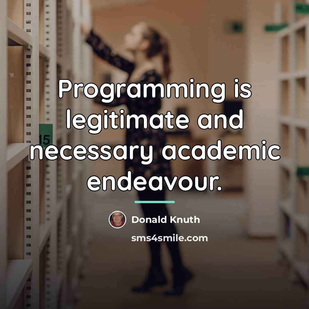 “Programming is legitimate and necessary academic endeavour.…” quote by Donald Knuth