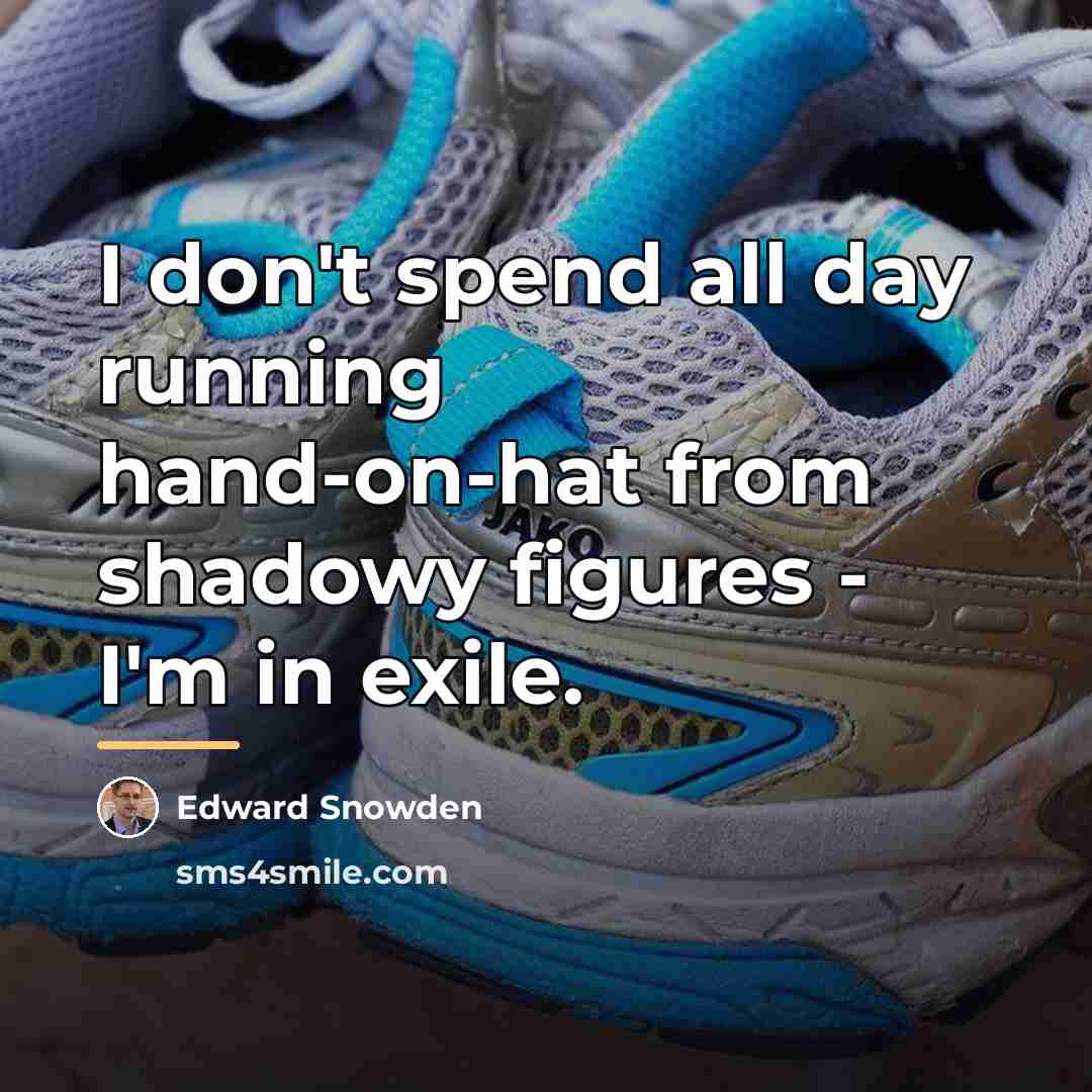 “I don't spend all day running hand-on-hat from shadowy figures…” quote by Edward Snowden