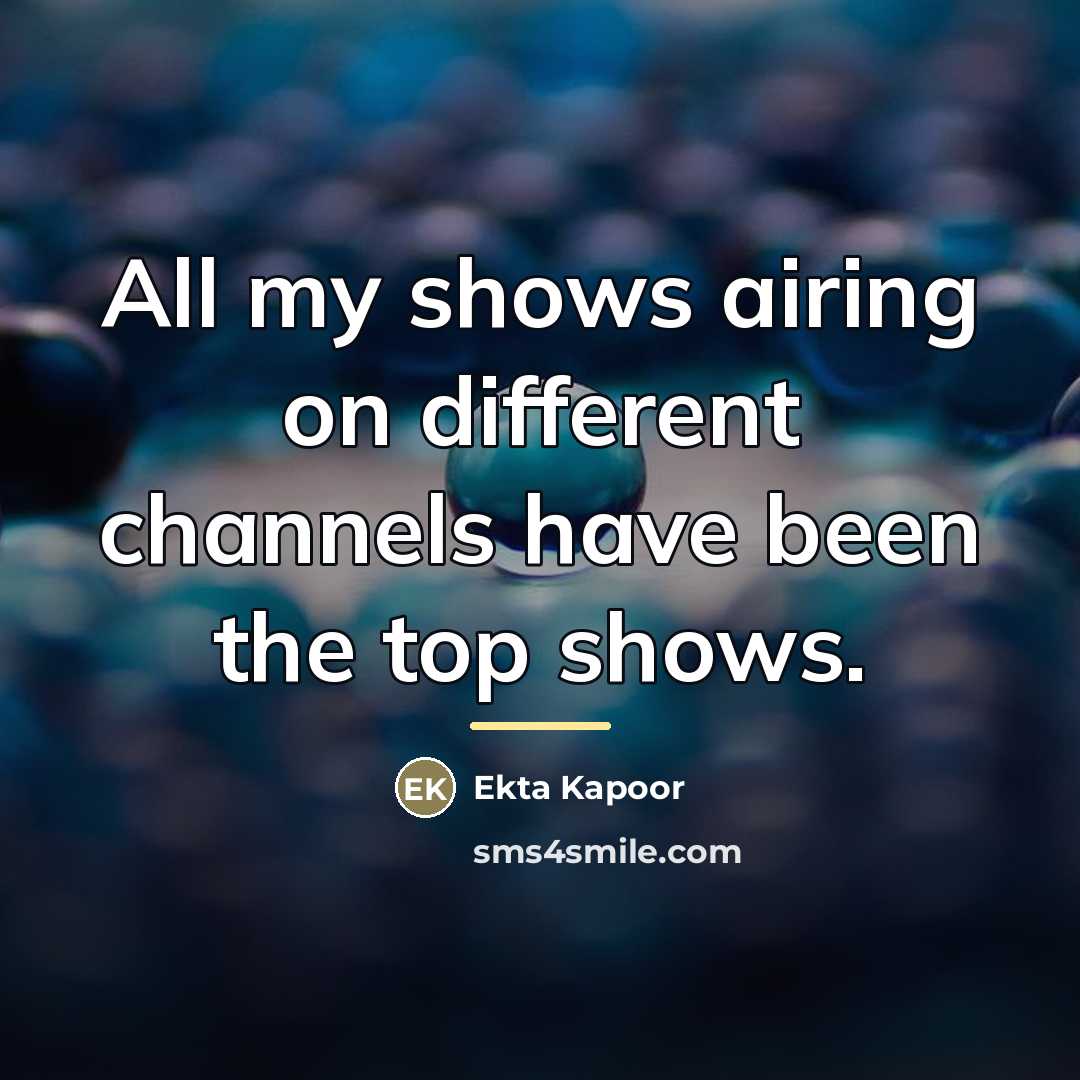 “All my shows airing on different channels have been the…” quote by Ekta Kapoor