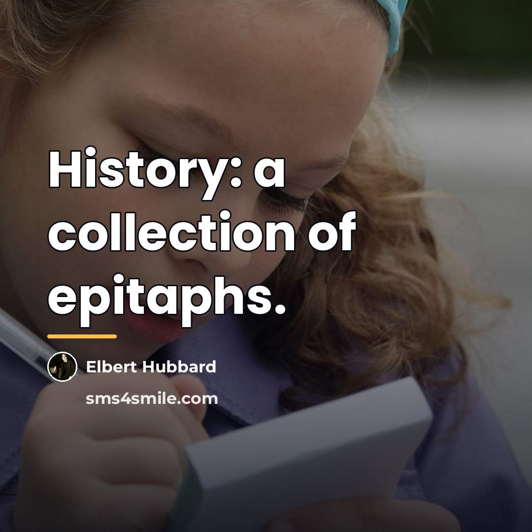 “History: a collection of epitaphs.…” quote by Elbert Hubbard