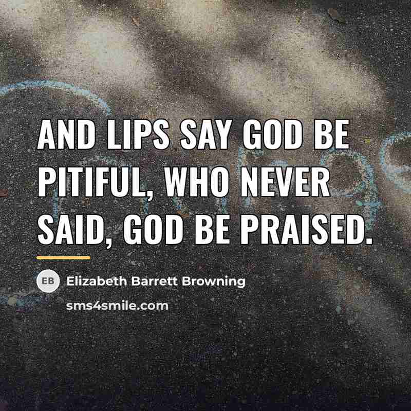 “And lips say God be pitiful, who never said, God…” quote by Elizabeth Barrett Browning