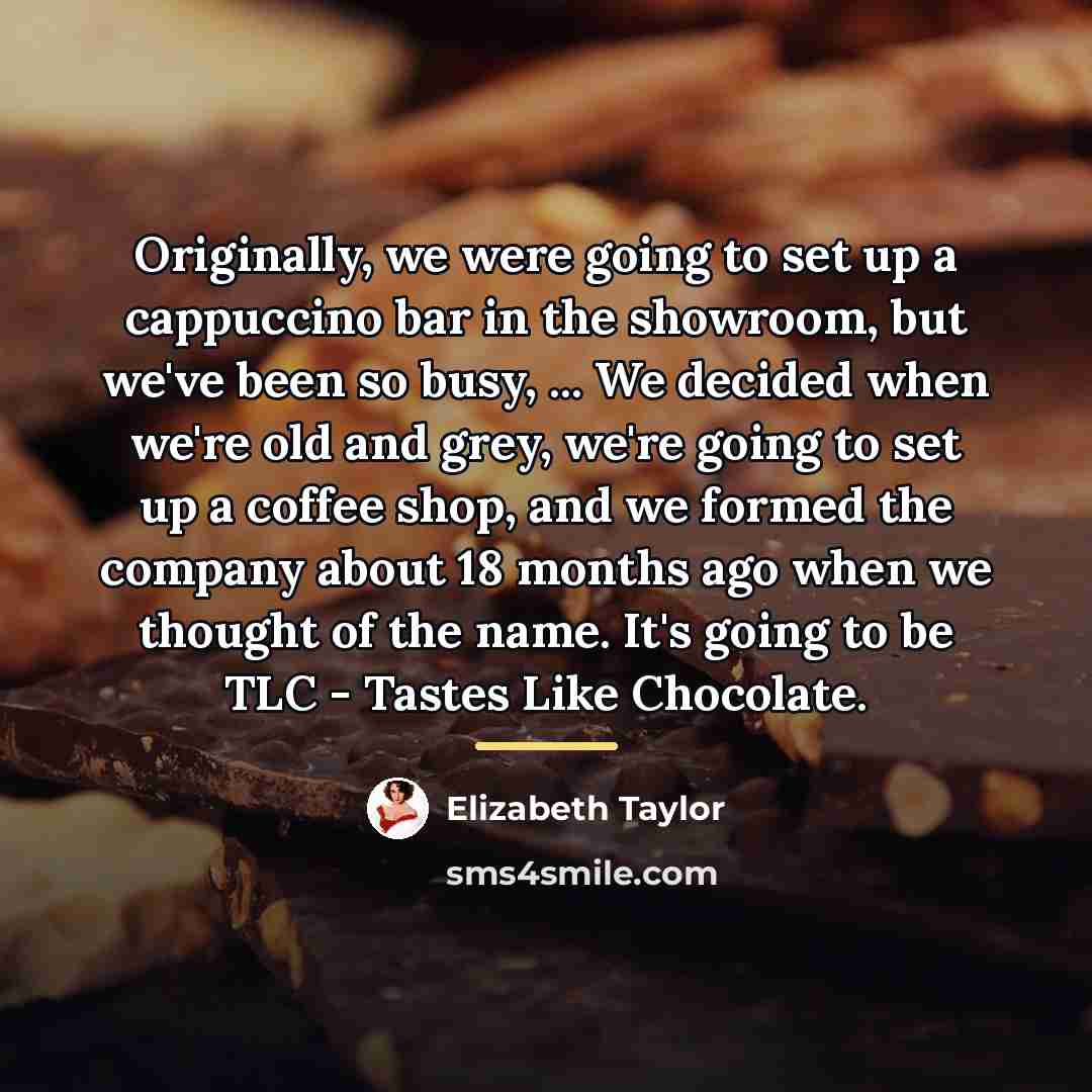 “Originally, we were going to set up a cappuccino bar…” quote by Elizabeth Taylor
