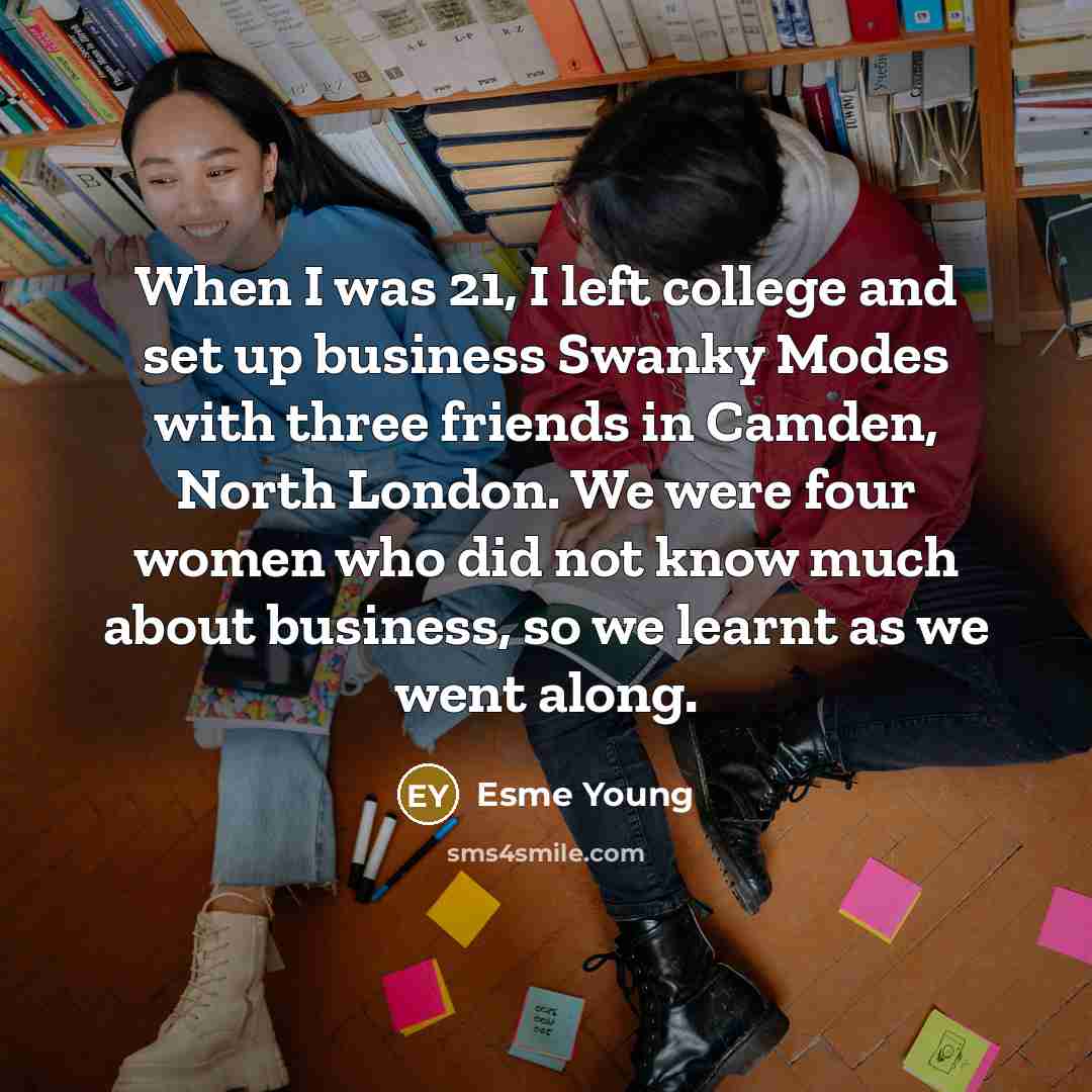 “When I was 21, I left college and set up…” quote by Esme Young