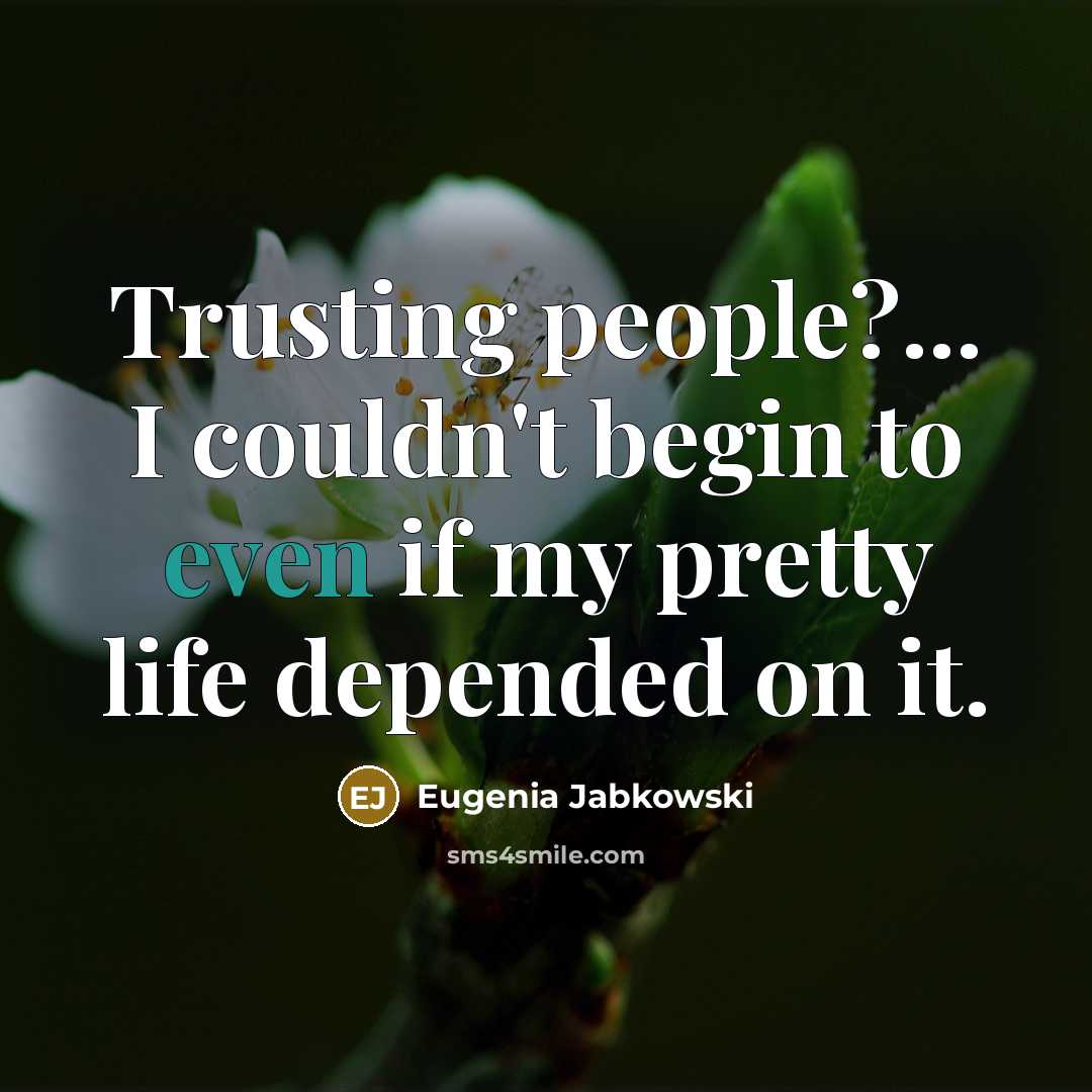 “Trusting people?... I couldn't begin to even if my pretty…” quote by Eugenia Jabkowski