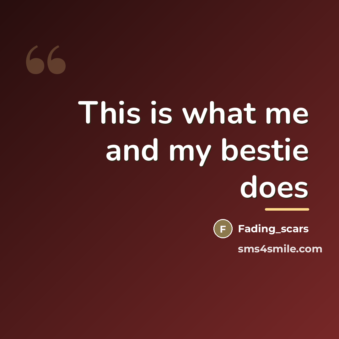 “This is what me and my bestie does…” quote by Fading_scars