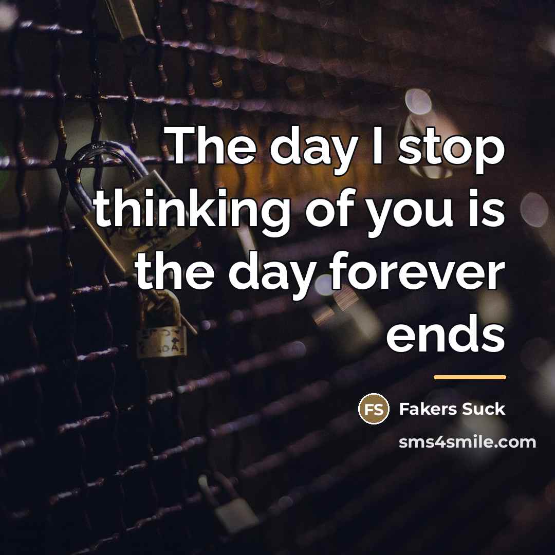 “The day I stop thinking of you is the day…” quote by Fakers Suck