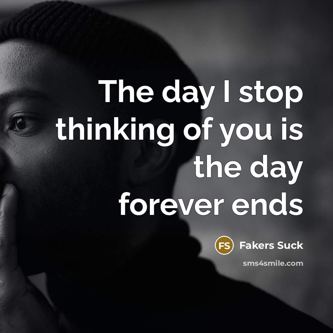 “The day I stop thinking of you is the day forever ends” quote by Fakers Suck