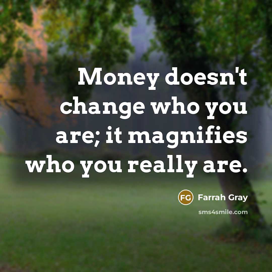 “Money doesn't change who you are; it magnifies who you…” quote by Farrah Gray