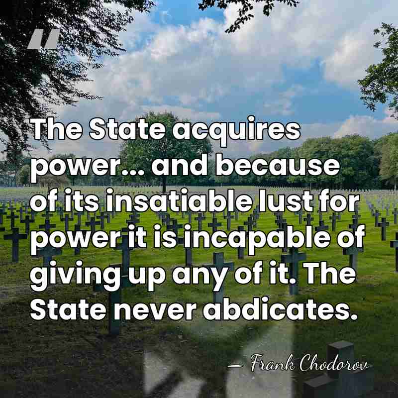 The State acquires power... and because of its insatiable lust for power&hellip; - Frank Chodorov