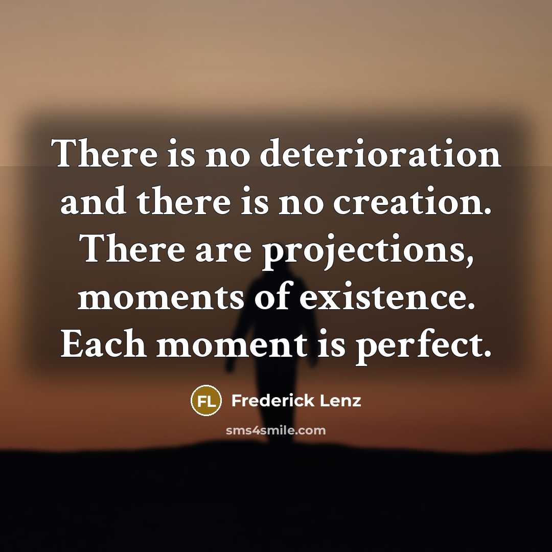 “There is no deterioration and there is no creation. There…” quote by Frederick Lenz