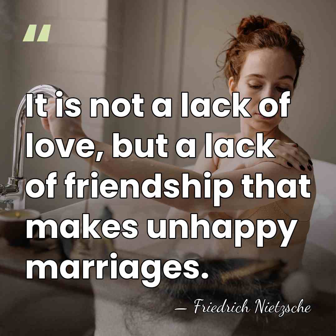 It is not a lack of love, but a lack of friendship&hellip; - Friedrich Nietzsche
