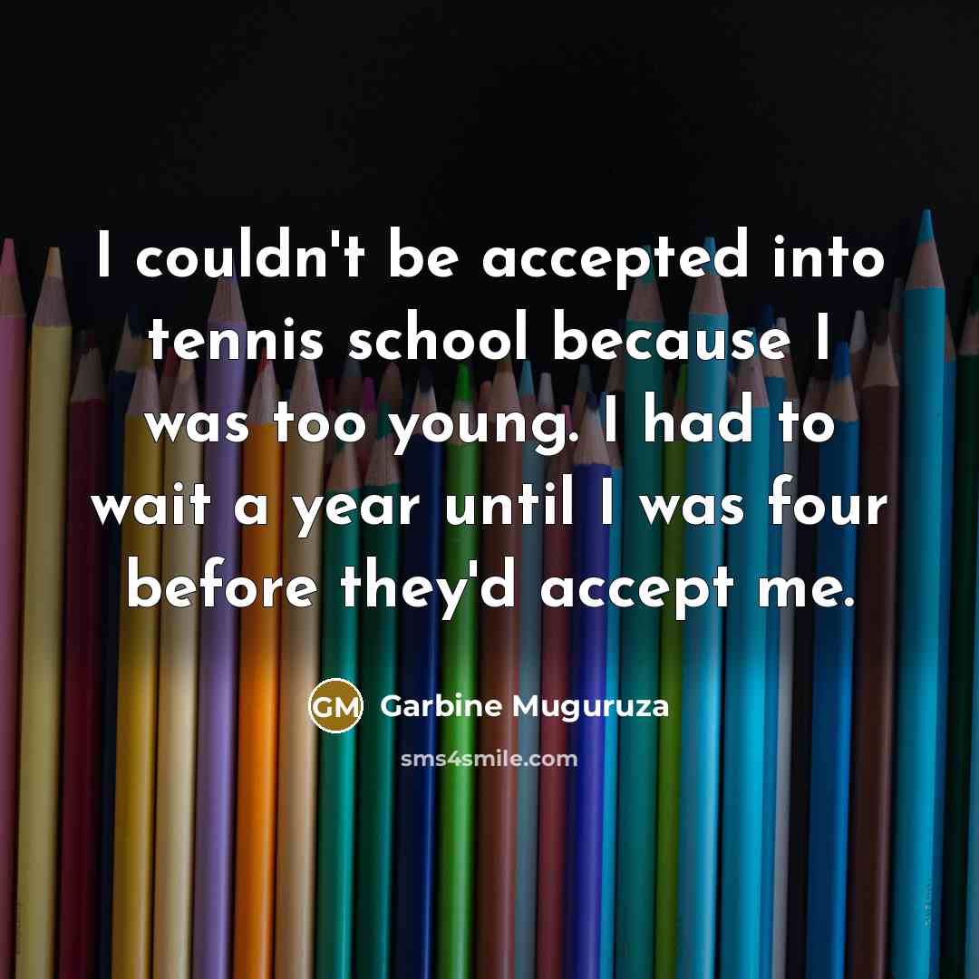 “I couldn't be accepted into tennis school because I was…” quote by Garbine Muguruza