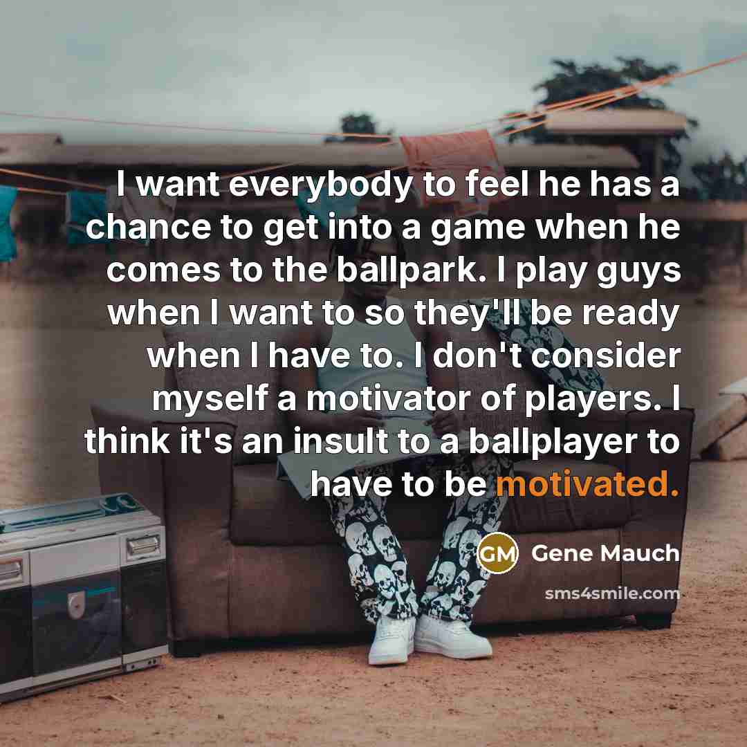 “I want everybody to feel he has a chance to…” quote by Gene Mauch