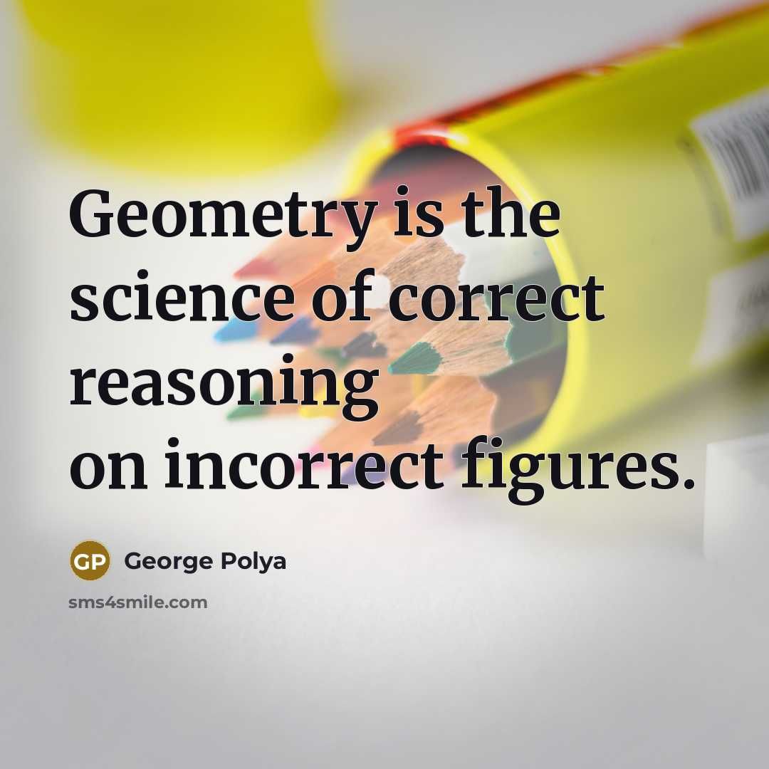 “Geometry is the science of correct reasoning on incorrect figures.…” quote by George Polya