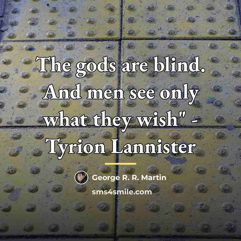 “The gods are blind. And men see only what they…” quote by George R. R. Martin
